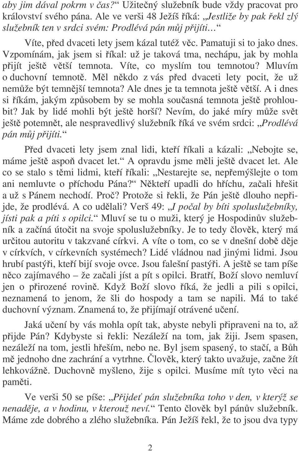 Vzpomínám, jak jsem si íkal: už je taková tma, nechápu, jak by mohla pijít ješt vtší temnota. Víte, co myslím tou temnotou? Mluvím o duchovní temnot.