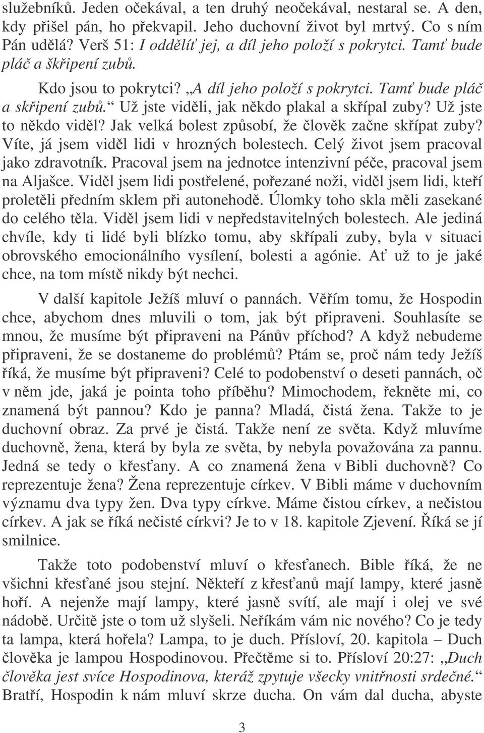 Jak velká bolest zpsobí, že lovk zane skípat zuby? Víte, já jsem vidl lidi v hrozných bolestech. Celý život jsem pracoval jako zdravotník.