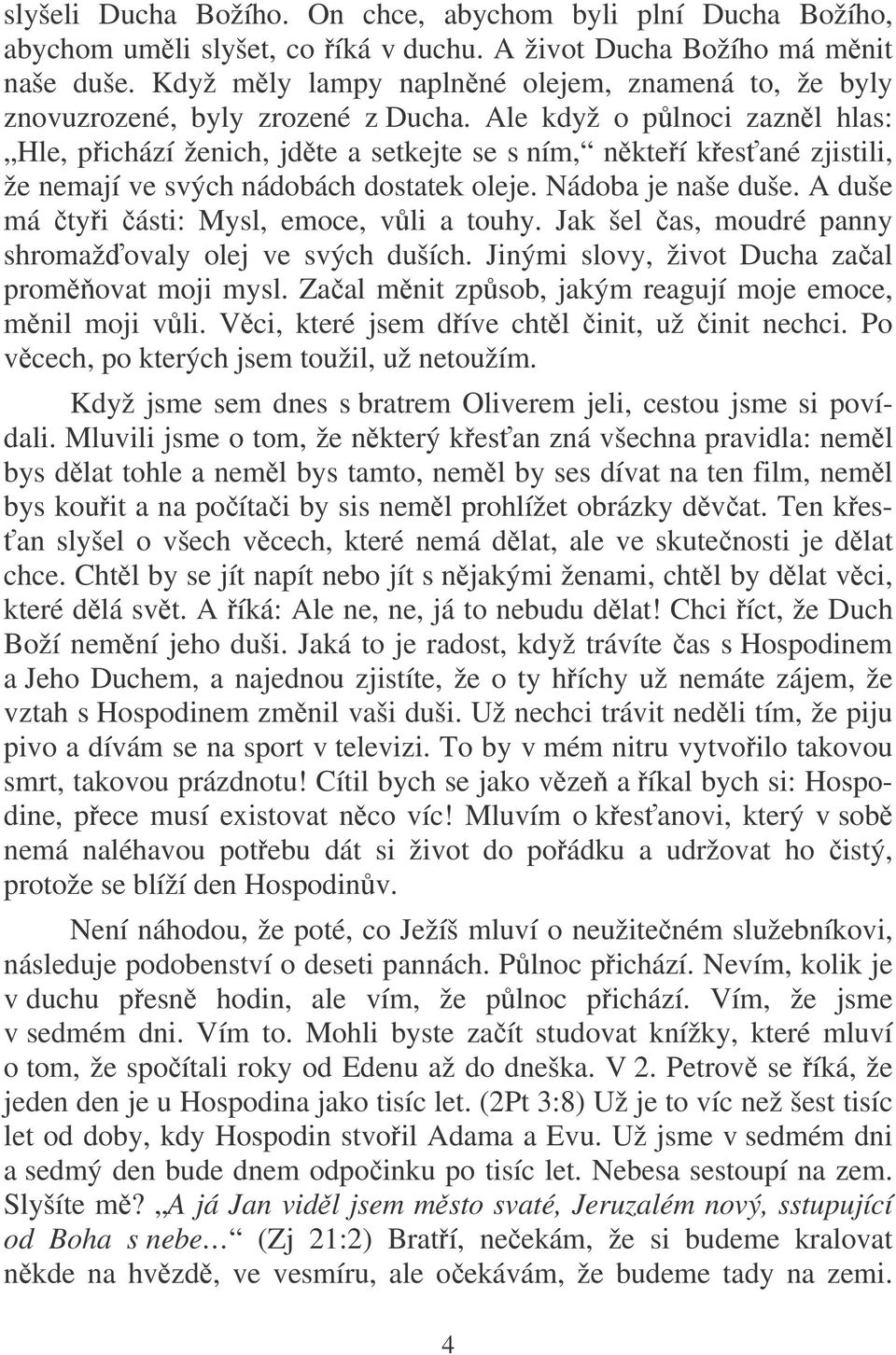 Ale když o plnoci zaznl hlas: Hle, pichází ženich, jdte a setkejte se s ním, nkteí kes ané zjistili, že nemají ve svých nádobách dostatek oleje. Nádoba je naše duše.