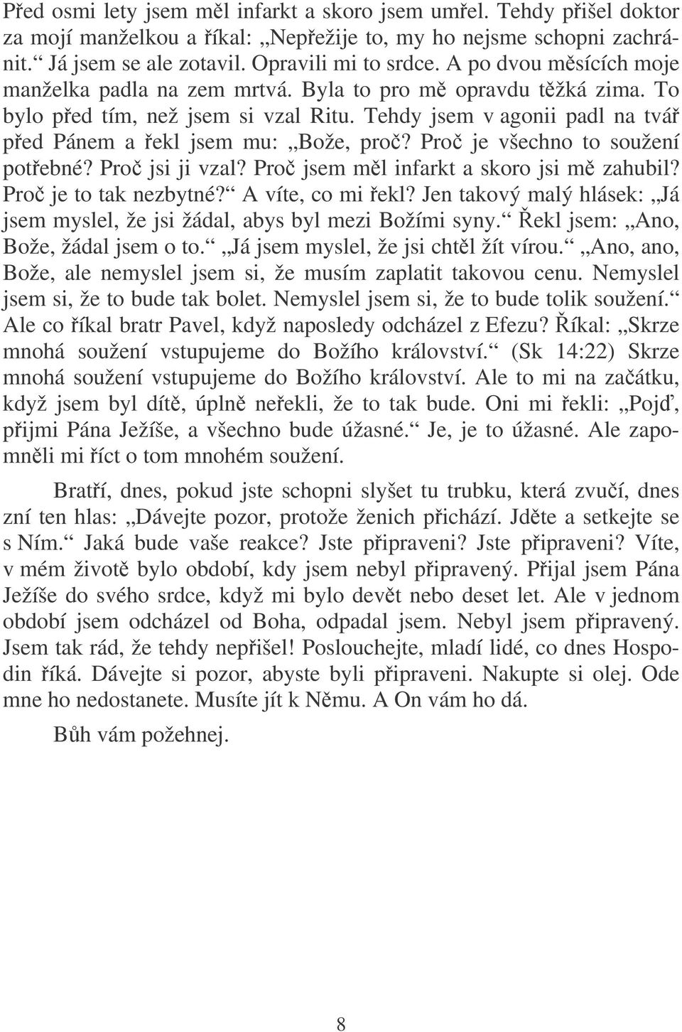 Pro je všechno to soužení potebné? Pro jsi ji vzal? Pro jsem ml infarkt a skoro jsi m zahubil? Pro je to tak nezbytné? A víte, co mi ekl?