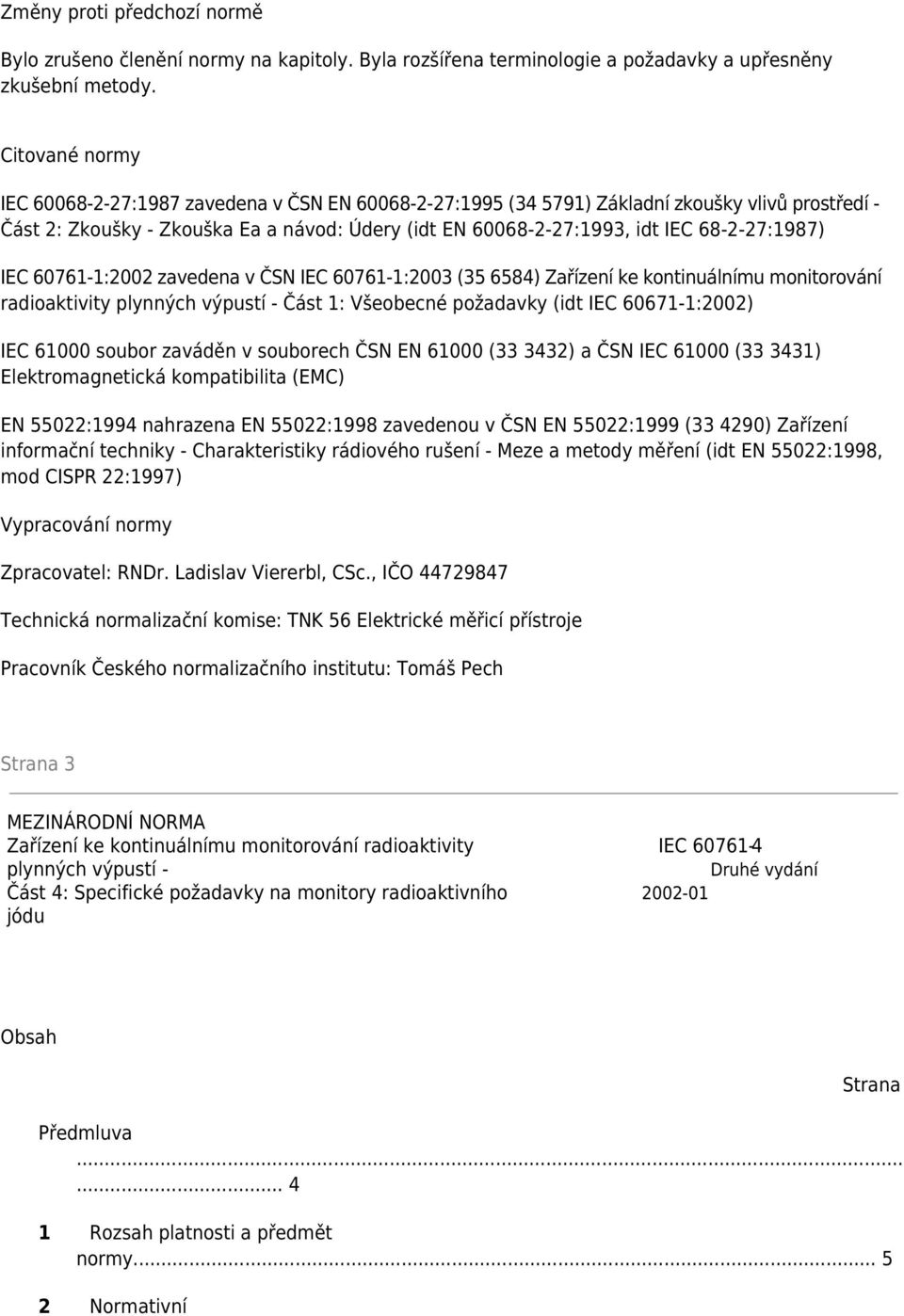 68-2-27:1987) IEC 60761-1:2002 zavedena v ČSN IEC 60761-1:2003 (35 6584) Zařízení ke kontinuálnímu monitorování radioaktivity plynných výpustí - Část 1: Všeobecné požadavky (idt IEC 60671-1:2002) IEC