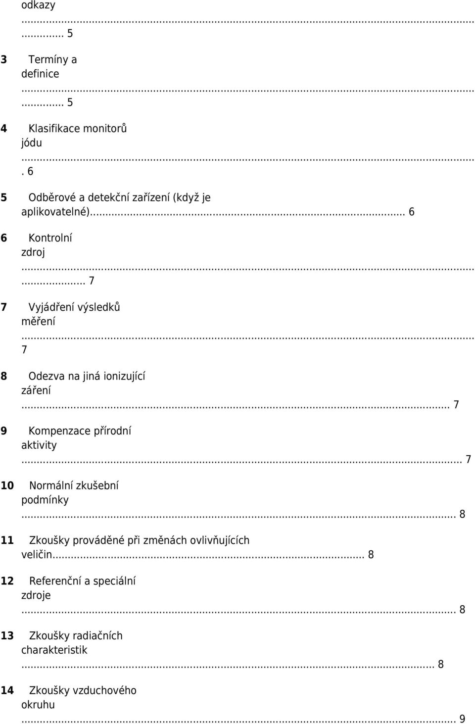 .. 7 7 Vyjádření výsledků měření 7 8 Odezva na jiná ionizující záření... 7 9 Kompenzace přírodní aktivity.