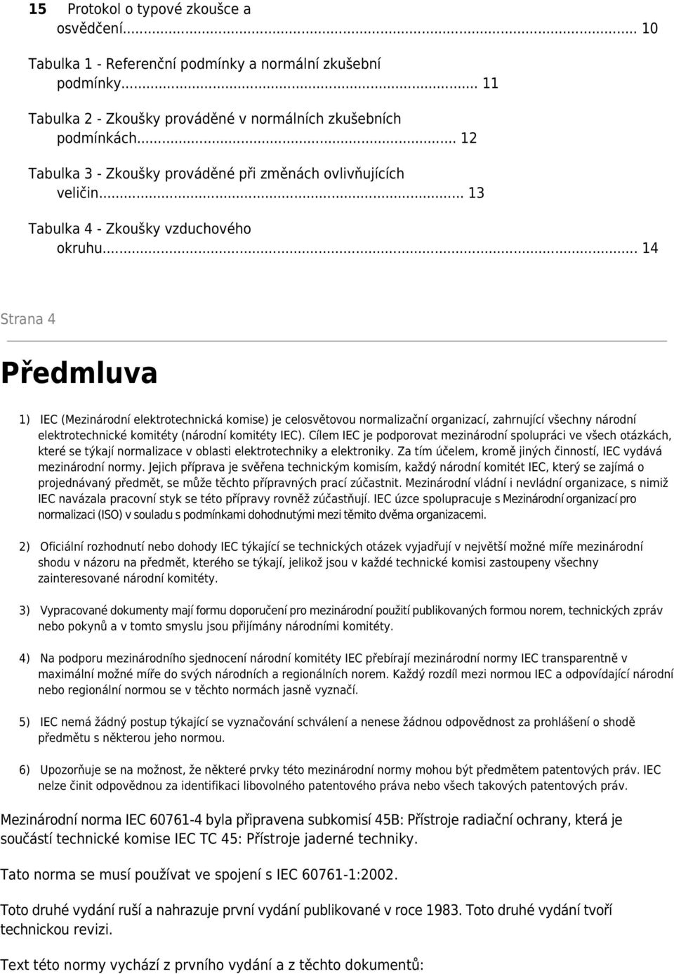 .. 14 Strana 4 Předmluva 1) IEC (Mezinárodní elektrotechnická komise) je celosvětovou normalizační organizací, zahrnující všechny národní elektrotechnické komitéty (národní komitéty IEC).