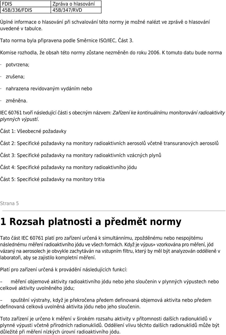 K tomuto datu bude norma potvrzena; zrušena; nahrazena revidovaným vydáním nebo změněna.