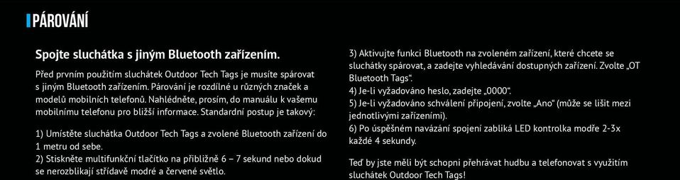 Standardní postup je takový: 1) Umístěte sluchátka Outdoor Tech Tags a zvolené Bluetooth zařízení do 1 metru od sebe.