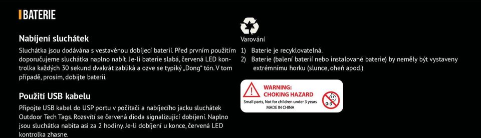 Použití USB kabelu Připojte USB kabel do USP portu v počítači a nabíjecího jacku sluchátek Outdoor Tech Tags. Rozsvítí se červená dioda signalizující dobíjení.