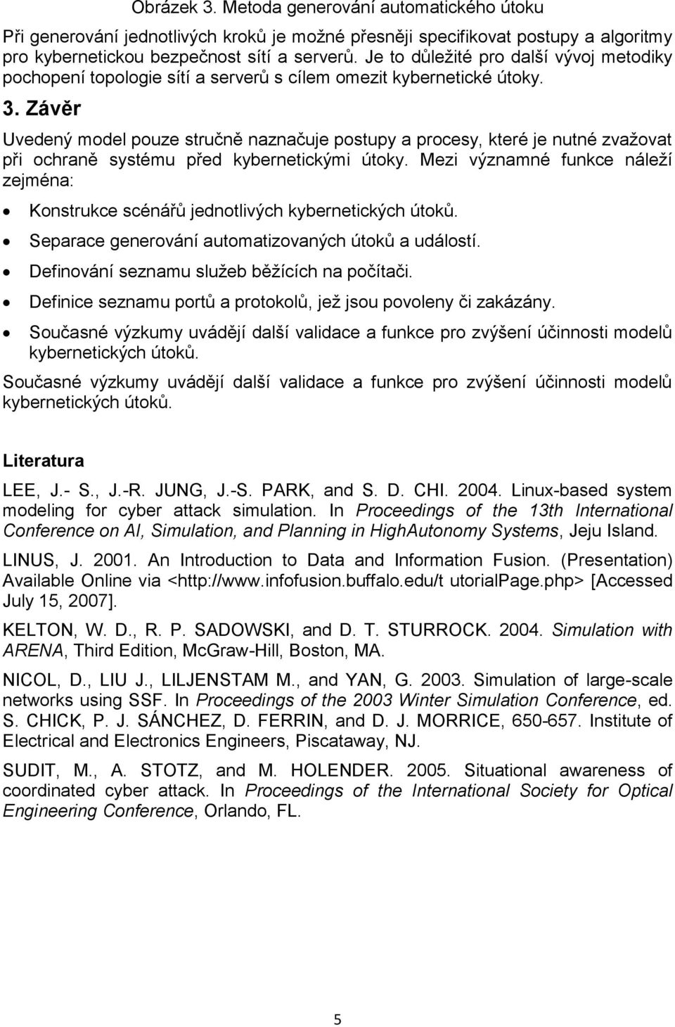Závěr Uvedený model pouze stručně naznačuje postupy a procesy, které je nutné zvažovat při ochraně systému před kybernetickými útoky.