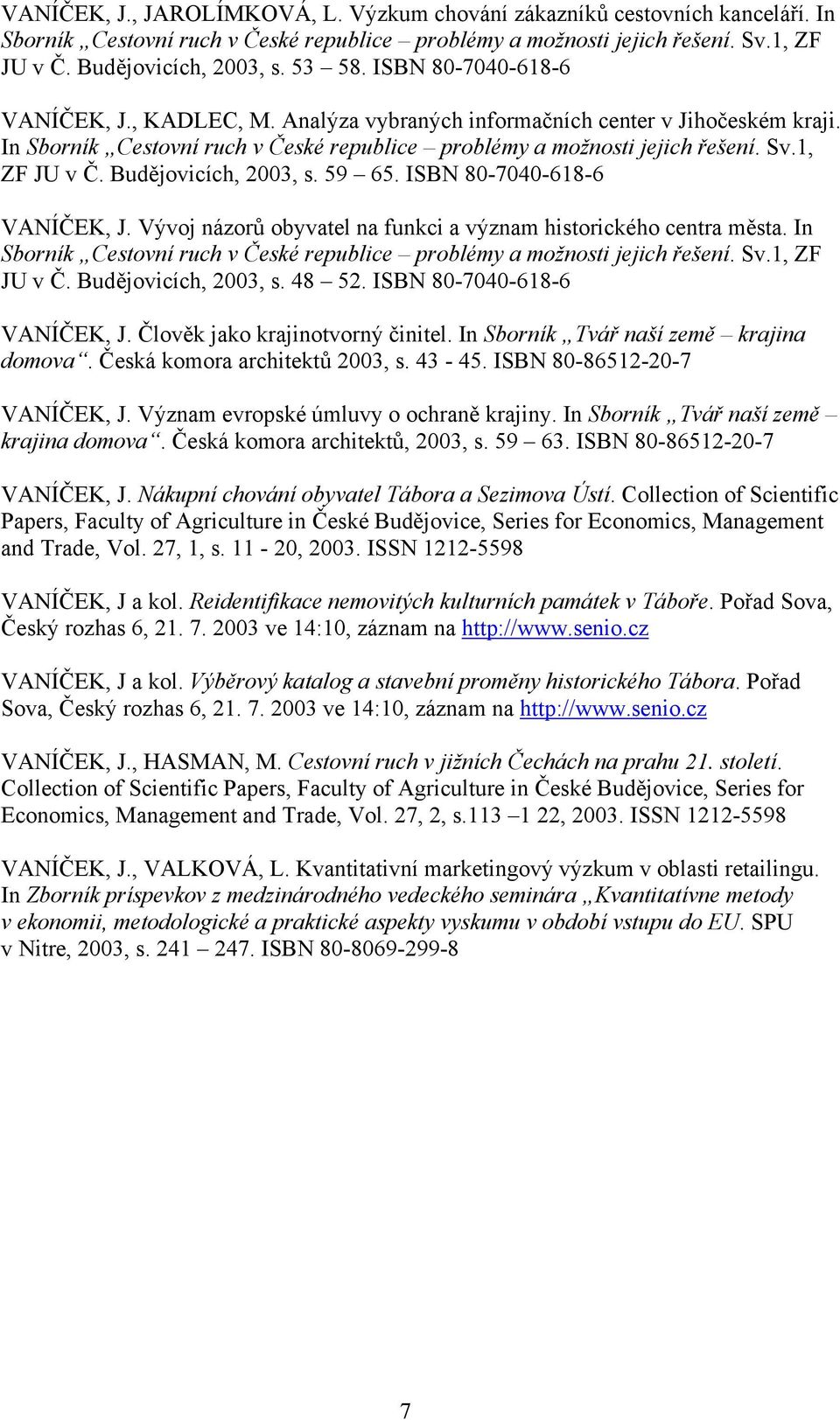 Budějovicích, 2003, s. 59 65. ISBN 80-7040-618-6 VANÍČEK, J. Vývoj názorů obyvatel na funkci a význam historického centra města.