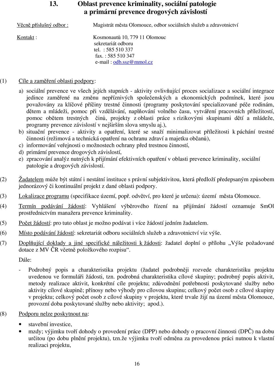 cz (1) Cíle a zamení oblasti podpory: a) sociální prevence ve všech jejích stupních - aktivity ovliv ující proces socializace a sociální integrace jedince zamené na zmnu nepíznivých spoleenských a