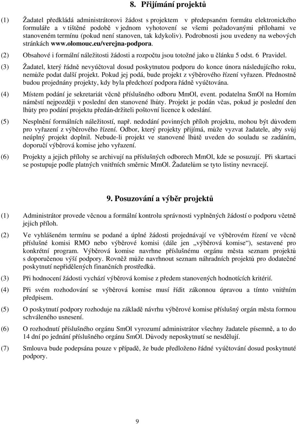 (2) Obsahové i formální náležitosti žádosti a rozpotu jsou totožné jako u lánku 5 odst. 6 Pravidel.