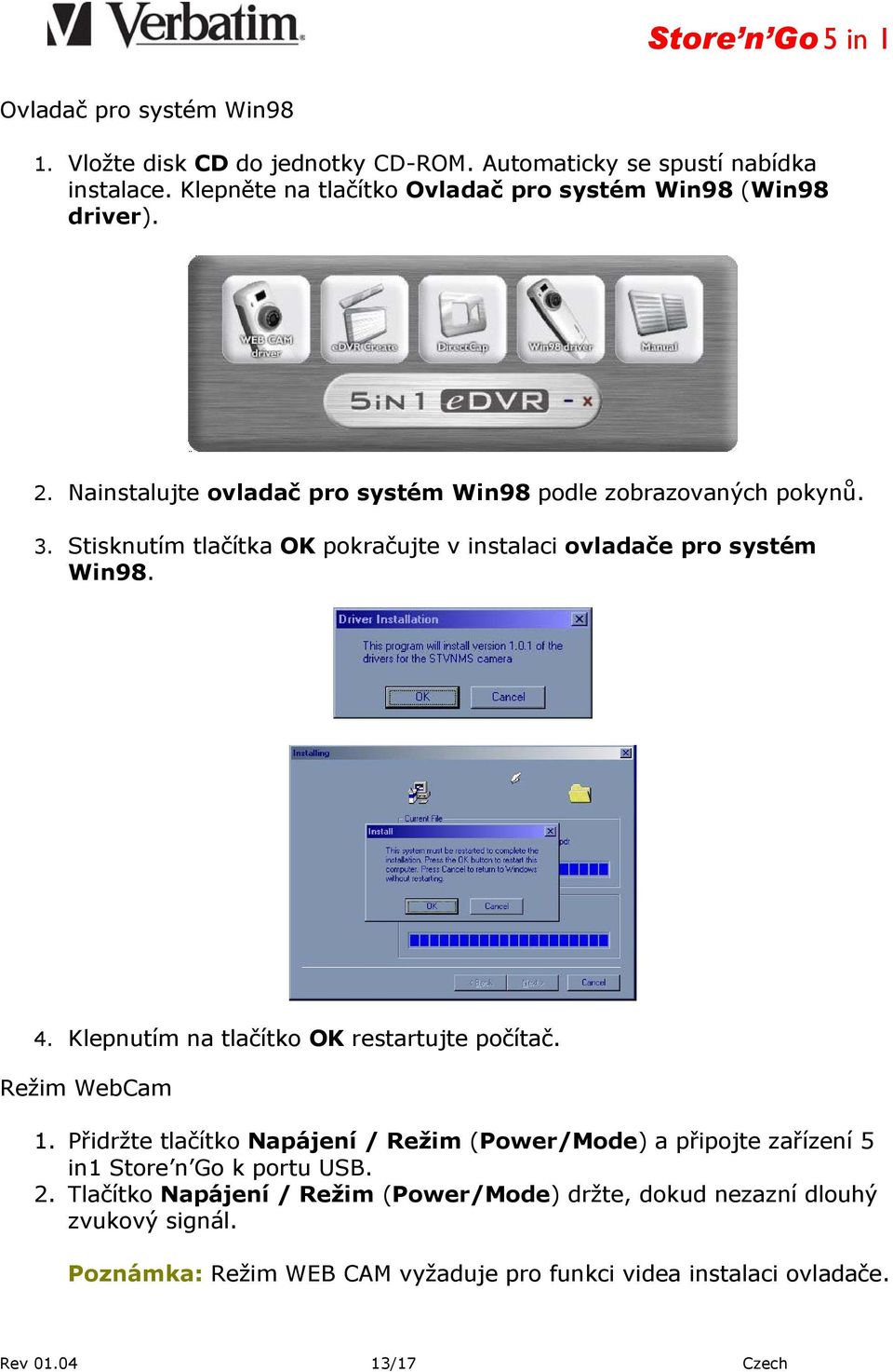 Stisknutím tlačítka OK pokračujte v instalaci ovladače pro systém Win98. 4. Klepnutím na tlačítko OK restartujte počítač. Režim WebCam 1.