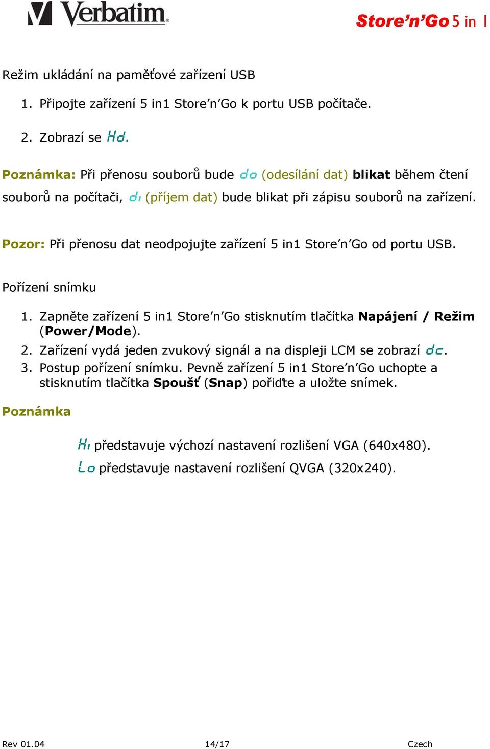 Pozor: Při přenosu dat neodpojujte zařízení 5 in1 Store n Go od portu USB. Pořízení snímku 1. Zapněte zařízení 5 in1 Store n Go stisknutím tlačítka Napájení / Režim (Power/Mode). 2.