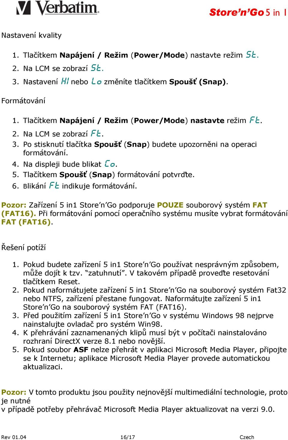 Tlačítkem Spoušť (Snap) formátování potvrďte. 6. Blikání Ft indikuje formátování. Pozor: Zařízení 5 in1 Store n Go podporuje POUZE souborový systém FAT (FAT16).