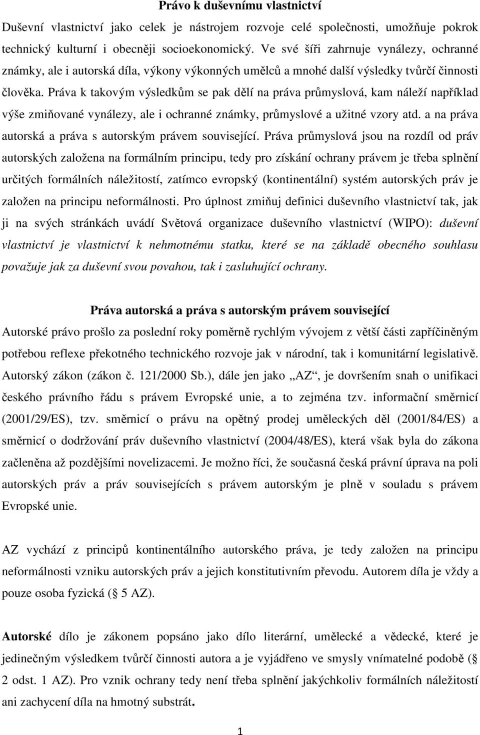 Práva k takovým výsledkům se pak dělí na práva průmyslová, kam náleží například výše zmiňované vynálezy, ale i ochranné známky, průmyslové a užitné vzory atd.