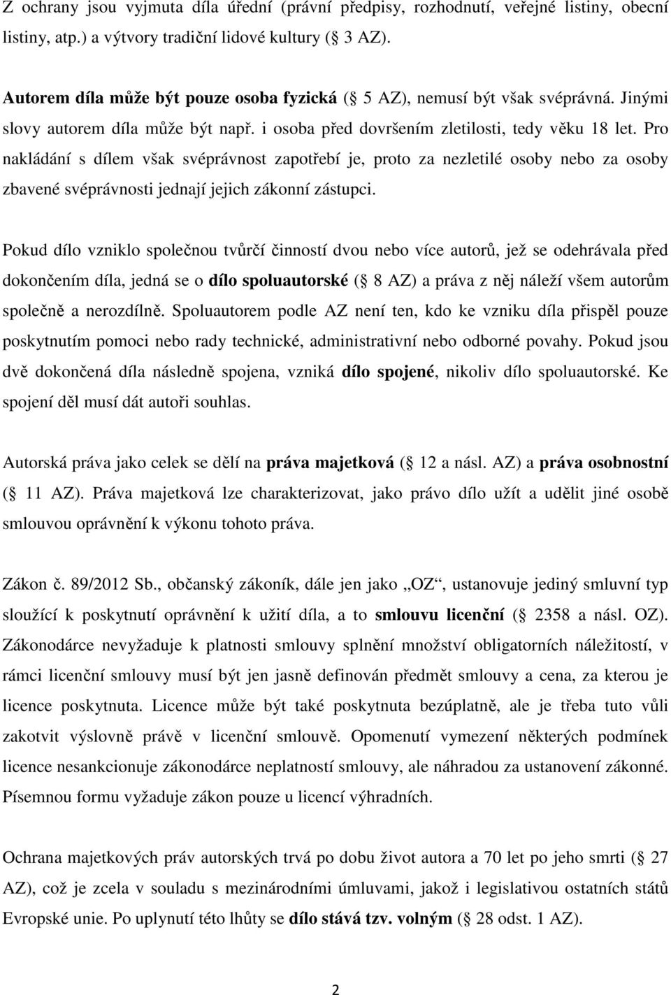 Pro nakládání s dílem však svéprávnost zapotřebí je, proto za nezletilé osoby nebo za osoby zbavené svéprávnosti jednají jejich zákonní zástupci.