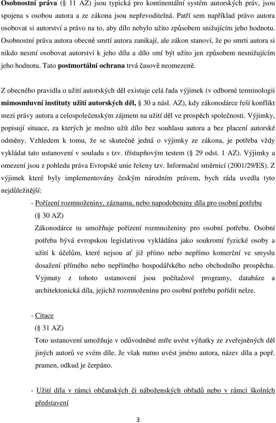 Osobnostní práva autora obecně smrtí autora zanikají, ale zákon stanoví, že po smrti autora si nikdo nesmí osobovat autorství k jeho dílu a dílo smí být užito jen způsobem nesnižujícím jeho hodnotu.