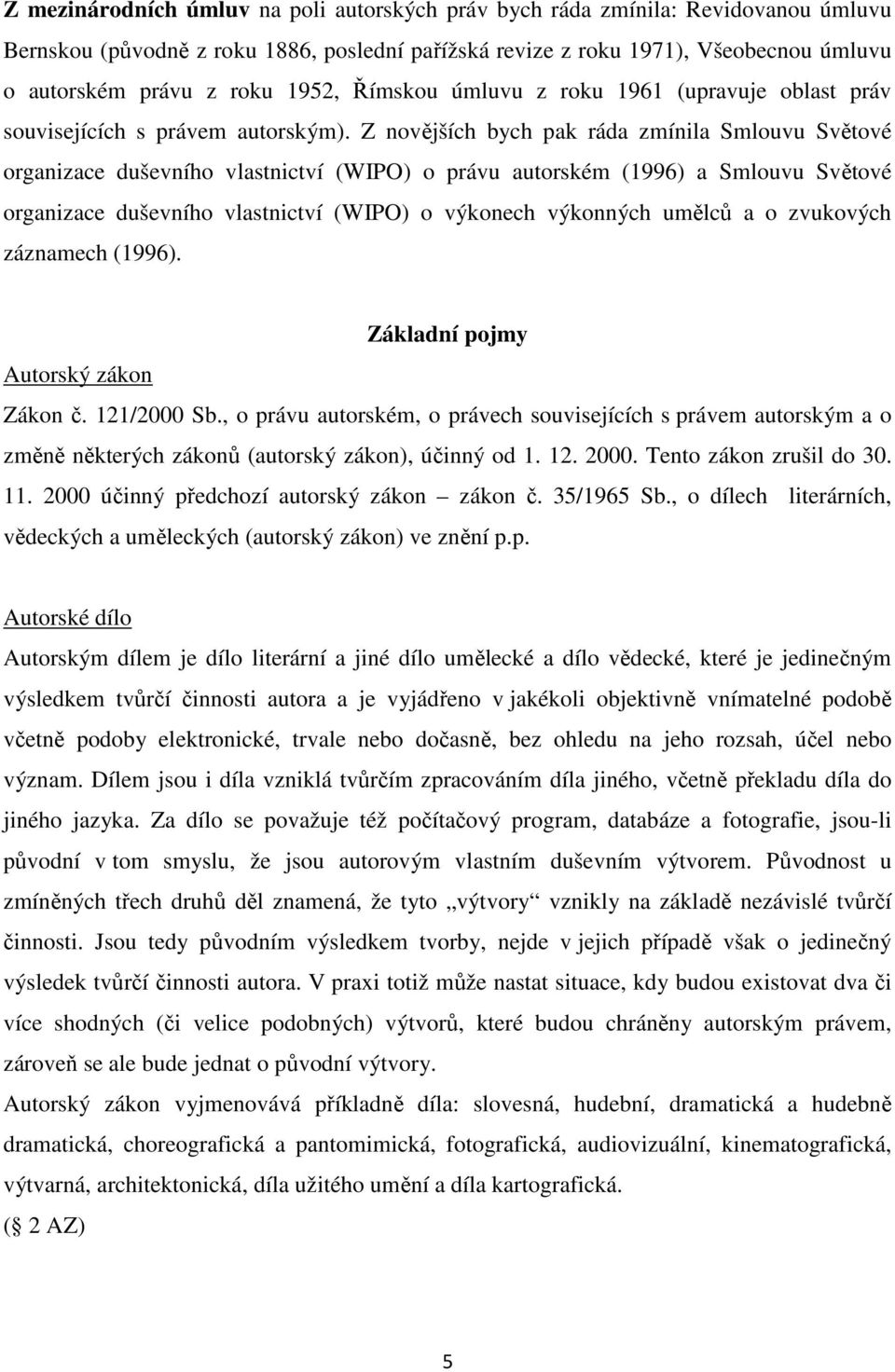Z novějších bych pak ráda zmínila Smlouvu Světové organizace duševního vlastnictví (WIPO) o právu autorském (1996) a Smlouvu Světové organizace duševního vlastnictví (WIPO) o výkonech výkonných