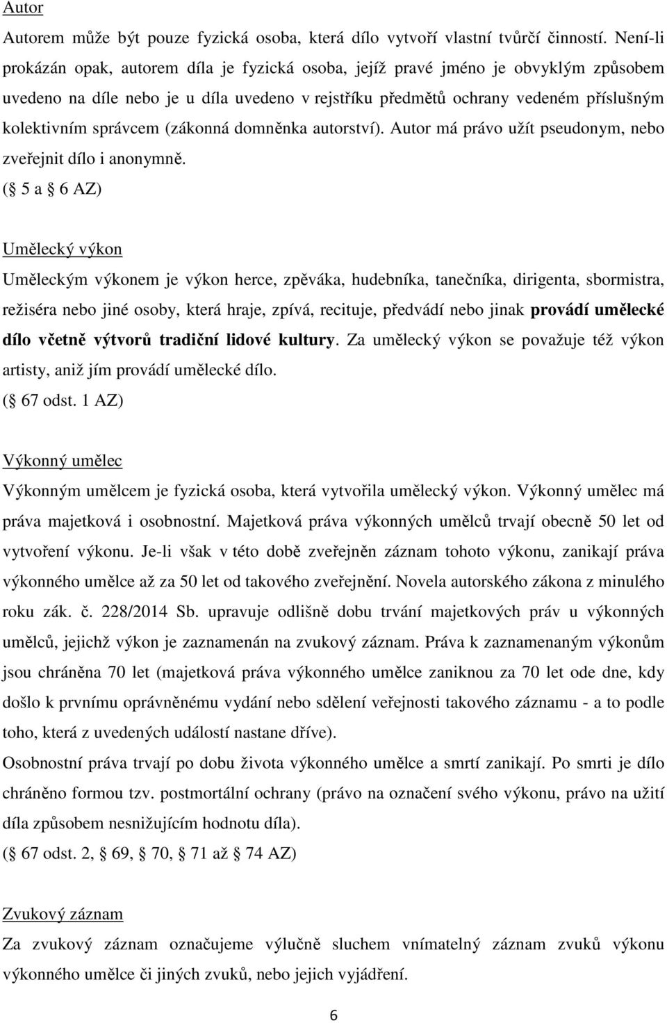 správcem (zákonná domněnka autorství). Autor má právo užít pseudonym, nebo zveřejnit dílo i anonymně.