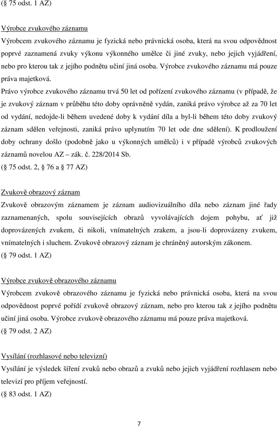 vyjádření, nebo pro kterou tak z jejího podnětu učiní jiná osoba. Výrobce zvukového záznamu má pouze práva majetková.