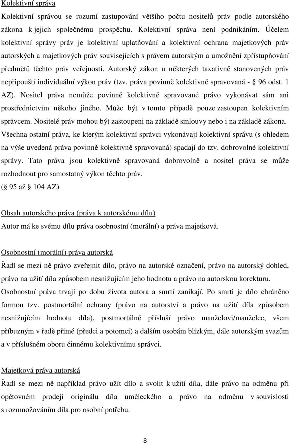 práv veřejnosti. Autorský zákon u některých taxativně stanovených práv nepřipouští individuální výkon práv (tzv. práva povinně kolektivně spravovaná - 96 odst. 1 AZ).