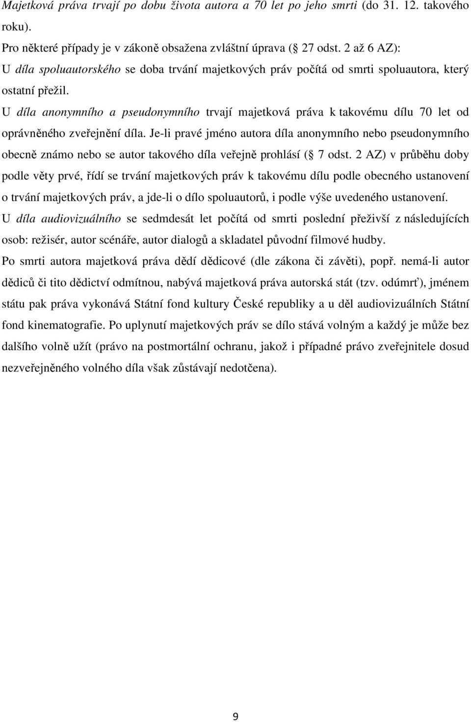 U díla anonymního a pseudonymního trvají majetková práva k takovému dílu 70 let od oprávněného zveřejnění díla.