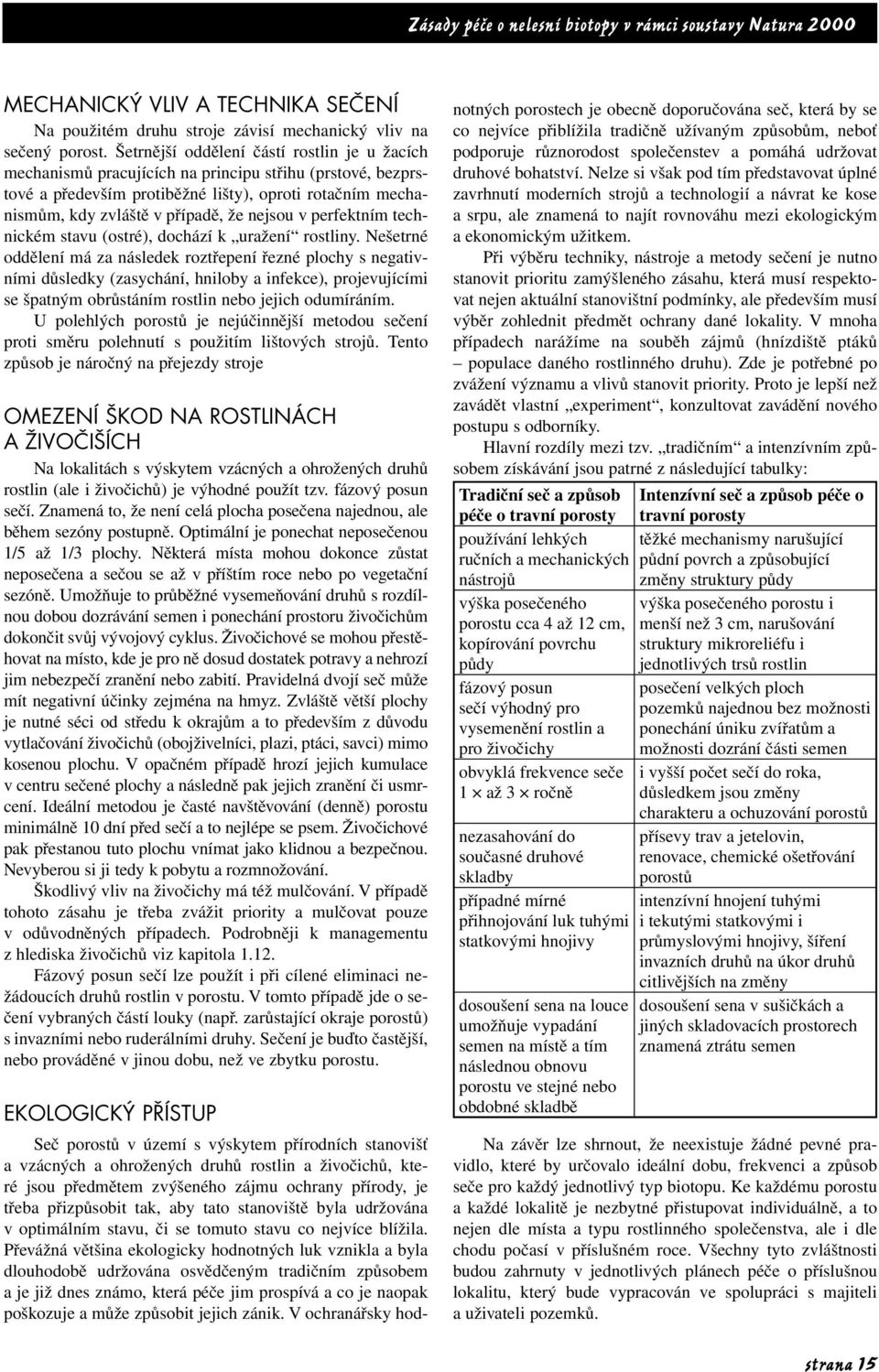 nejsou v perfektním technickém stavu (ostré), dochází k uražení rostliny.