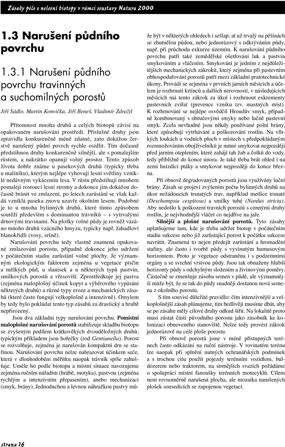 Tím dočasně předstihnou druhy konkurenčně silnější, ale s pomalejším růstem, a nakrátko opanují volný prostor.
