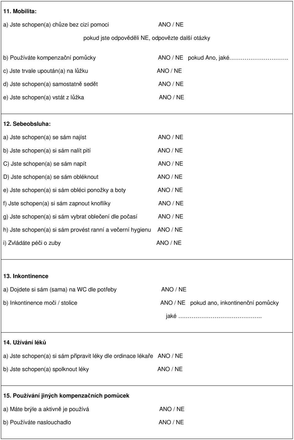 Sebeobsluha: a) Jste schopen(a) se sám najíst ANO / NE b) Jste schopen(a) si sám nalít pití ANO / NE C) Jste schopen(a) se sám napít ANO / NE D) Jste schopen(a) se sám obléknout ANO / NE e) Jste