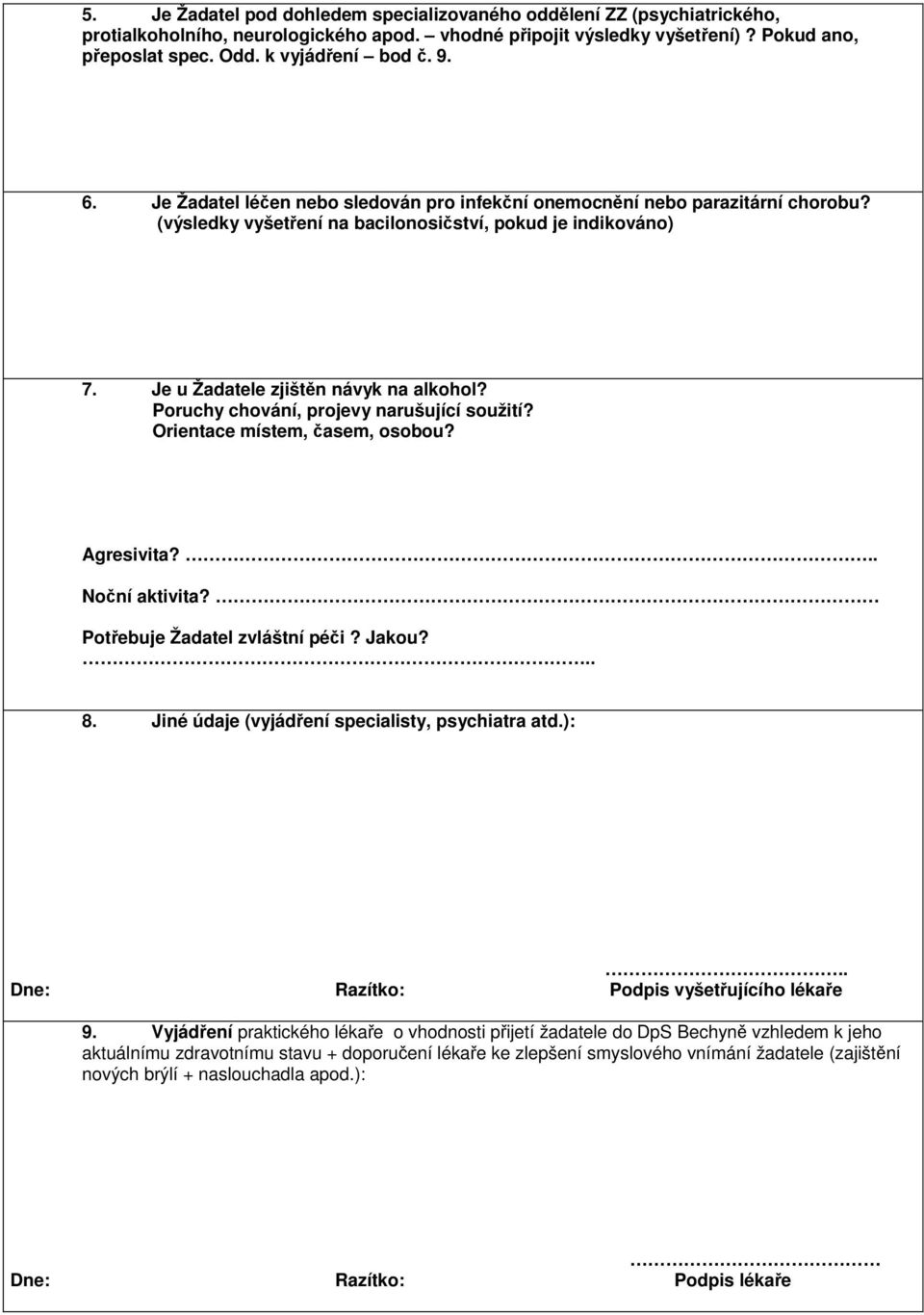 Poruchy chování, projevy narušující soužití? Orientace místem, časem, osobou? Agresivita?.. Noční aktivita? Potřebuje Žadatel zvláštní péči? Jakou?.. 8.