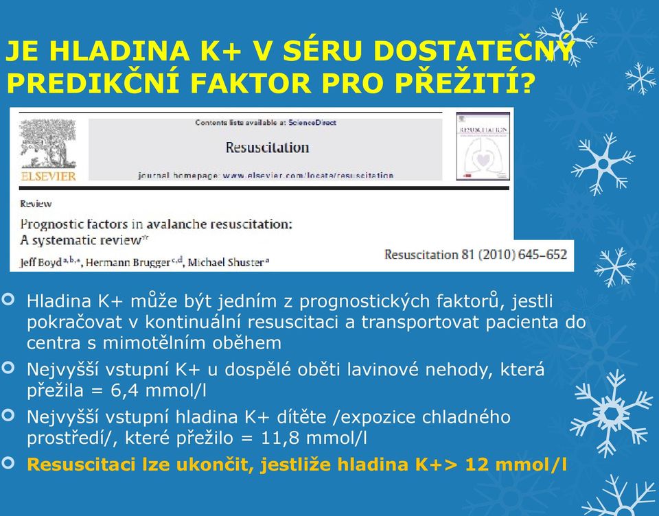 transportovat pacienta do centra s mimotělním oběhem Nejvyšší vstupní K+ u dospělé oběti lavinové nehody,