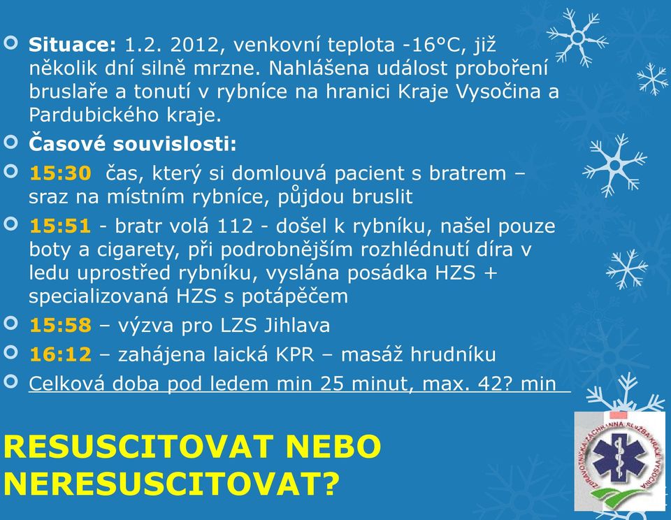 Časové souvislosti: 15:30 čas, který si domlouvá pacient s bratrem sraz na místním rybníce, půjdou bruslit 15:51 - bratr volá 112 - došel k rybníku, našel