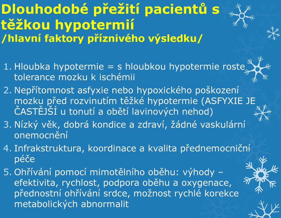 Nepřítomnost asfyxie nebo hypoxického poškození mozku před rozvinutím těžké hypotermie (ASFYXIE JE ČASTĚJŠÍ u tonutí a obětí lavinových nehod) 3.