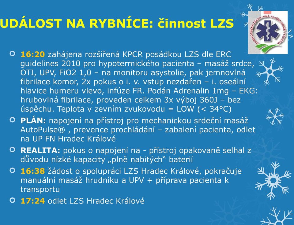 Teplota v zevním zvukovodu = LOW (< 34 C) PLÁN: napojení na přístroj pro mechanickou srdeční masáž AutoPulse, prevence prochládání zabalení pacienta, odlet na UP FN Hradec Králové REALITA: pokus o