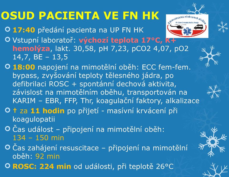 bypass, zvyšování teploty tělesného jádra, po defibrilaci ROSC + spontánní dechová aktivita, závislost na mimotělním oběhu, transportován na KARIM EBR,