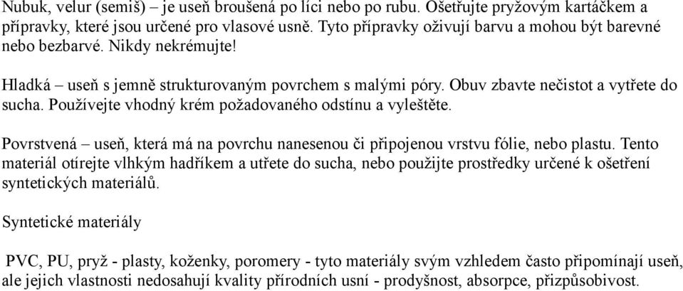 Používejte vhodný krém požadovaného odstínu a vyleštěte. Povrstvená useň, která má na povrchu nanesenou či připojenou vrstvu fólie, nebo plastu.