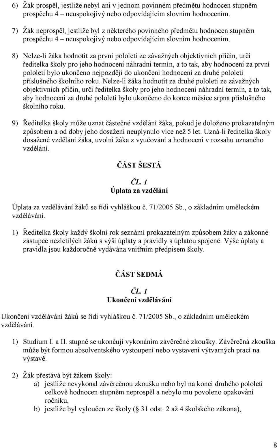 8) Nelze-li ţáka hodnotit za první pololetí ze závaţných objektivních příčin, určí ředitelka školy pro jeho hodnocení náhradní termín, a to tak, aby hodnocení za první pololetí bylo ukončeno