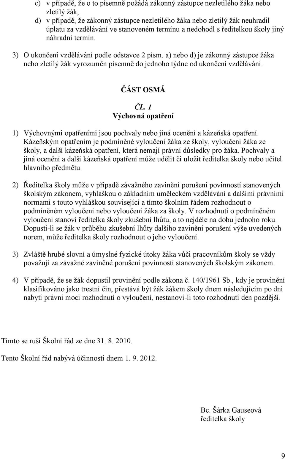 a) nebo d) je zákonný zástupce ţáka nebo zletilý ţák vyrozuměn písemně do jednoho týdne od ukončení vzdělávání. ČÁST OSMÁ ČL.