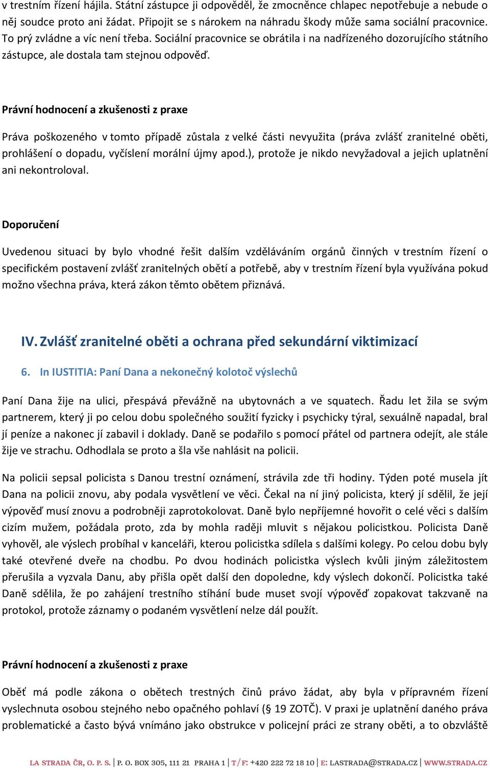 Právní hodnocení a zkušenosti z praxe Práva poškozeného v tomto případě zůstala z velké části nevyužita (práva zvlášť zranitelné oběti, prohlášení o dopadu, vyčíslení morální újmy apod.