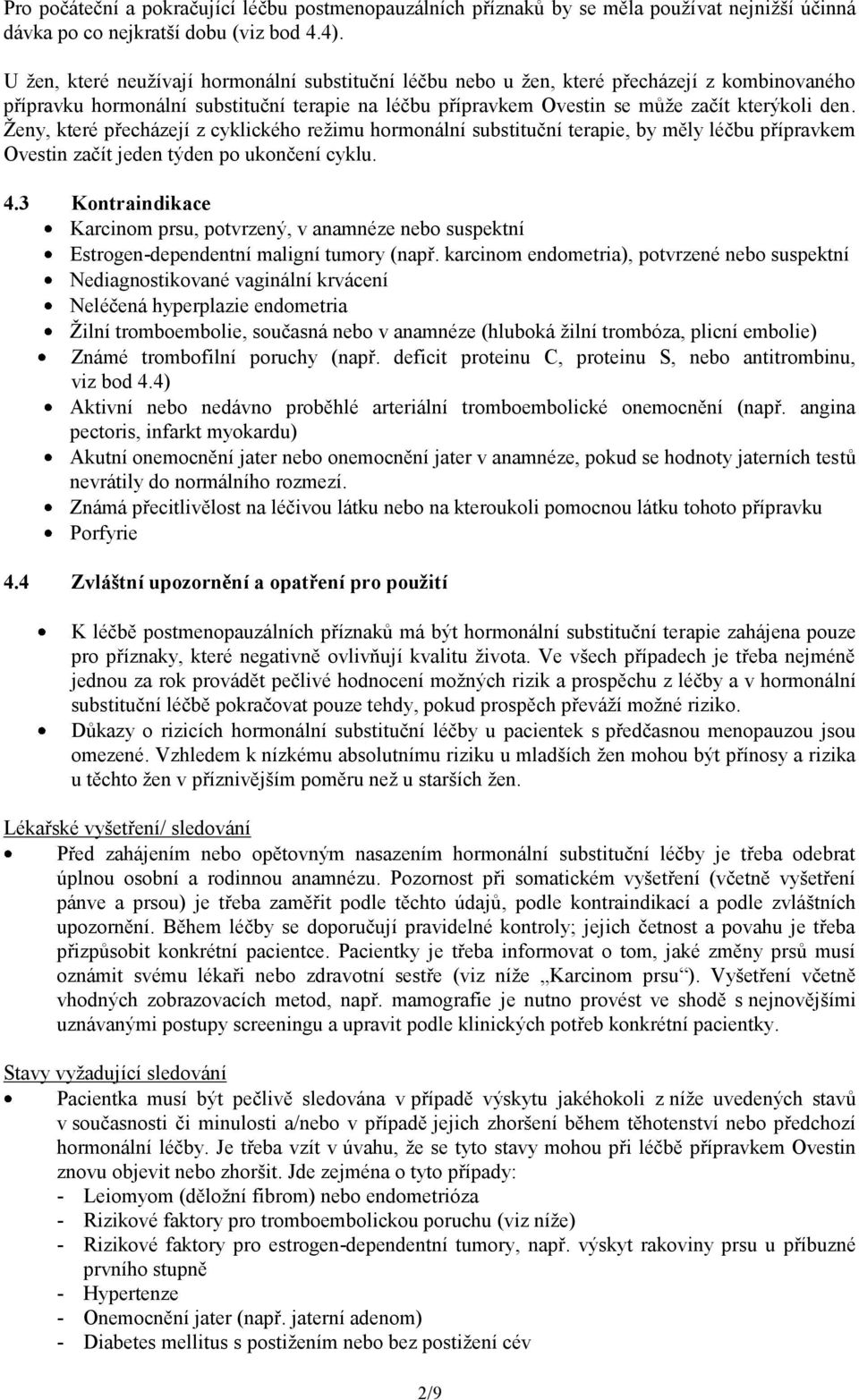 Ženy, které přecházejí z cyklického režimu terapie, by měly léčbu přípravkem Ovestin začít jeden týden po ukončení cyklu. 4.