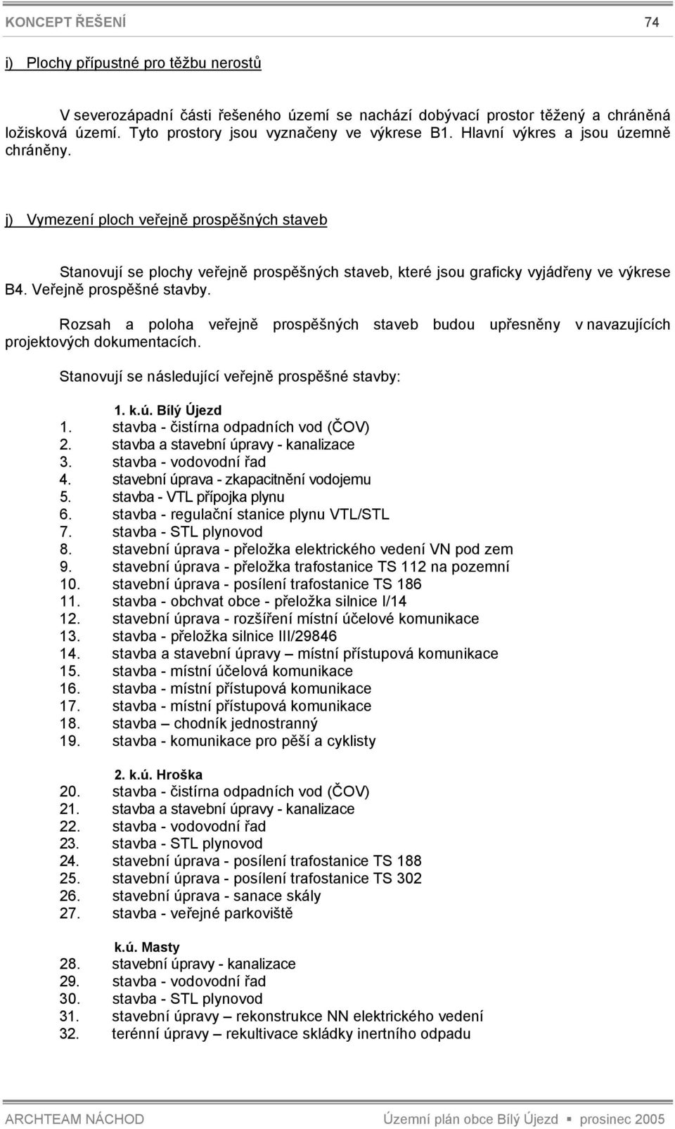 Veřejně prospěšné stavby. Rozsah a poloha veřejně prospěšných staveb budou upřesněny v navazujících projektových dokumentacích. Stanovují se následující veřejně prospěšné stavby: 1. k.ú. Bílý Újezd 1.