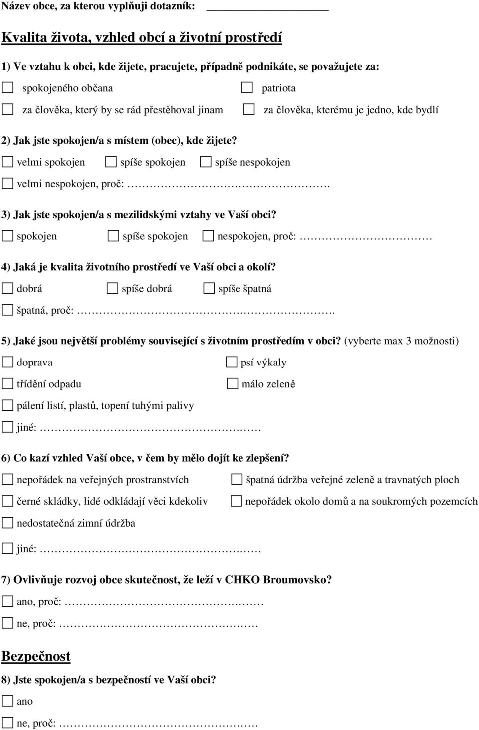 velmi spokojen spíše spokojen spíše nespokojen velmi nespokojen, proč:. 3) Jak jste spokojen/a s mezilidskými vztahy ve Vaší obci?