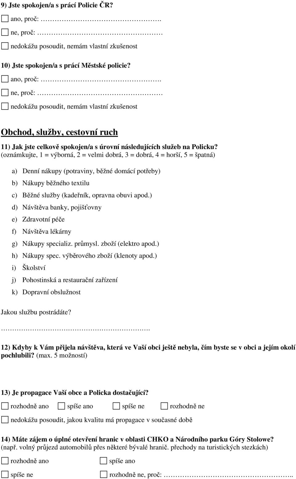 ) d) Návštěva banky, pojišťovny e) Zdravotní péče f) Návštěva lékárny g) Nákupy specializ. průmysl. zboží (elektro apod.) h) Nákupy spec. výběrového zboží (klenoty apod.