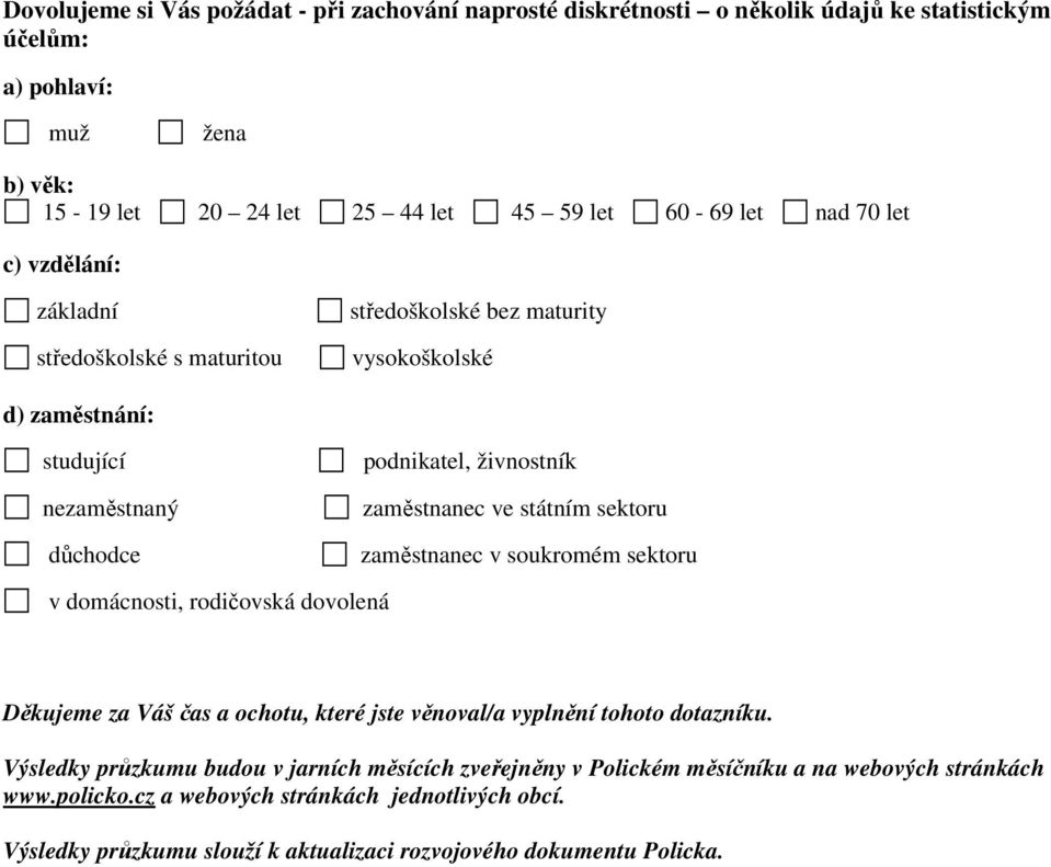 státním sektoru zaměstnanec v soukromém sektoru v domácnosti, rodičovská dovolená Děkujeme za Váš čas a ochotu, které jste věnoval/a vyplnění tohoto dotazníku.