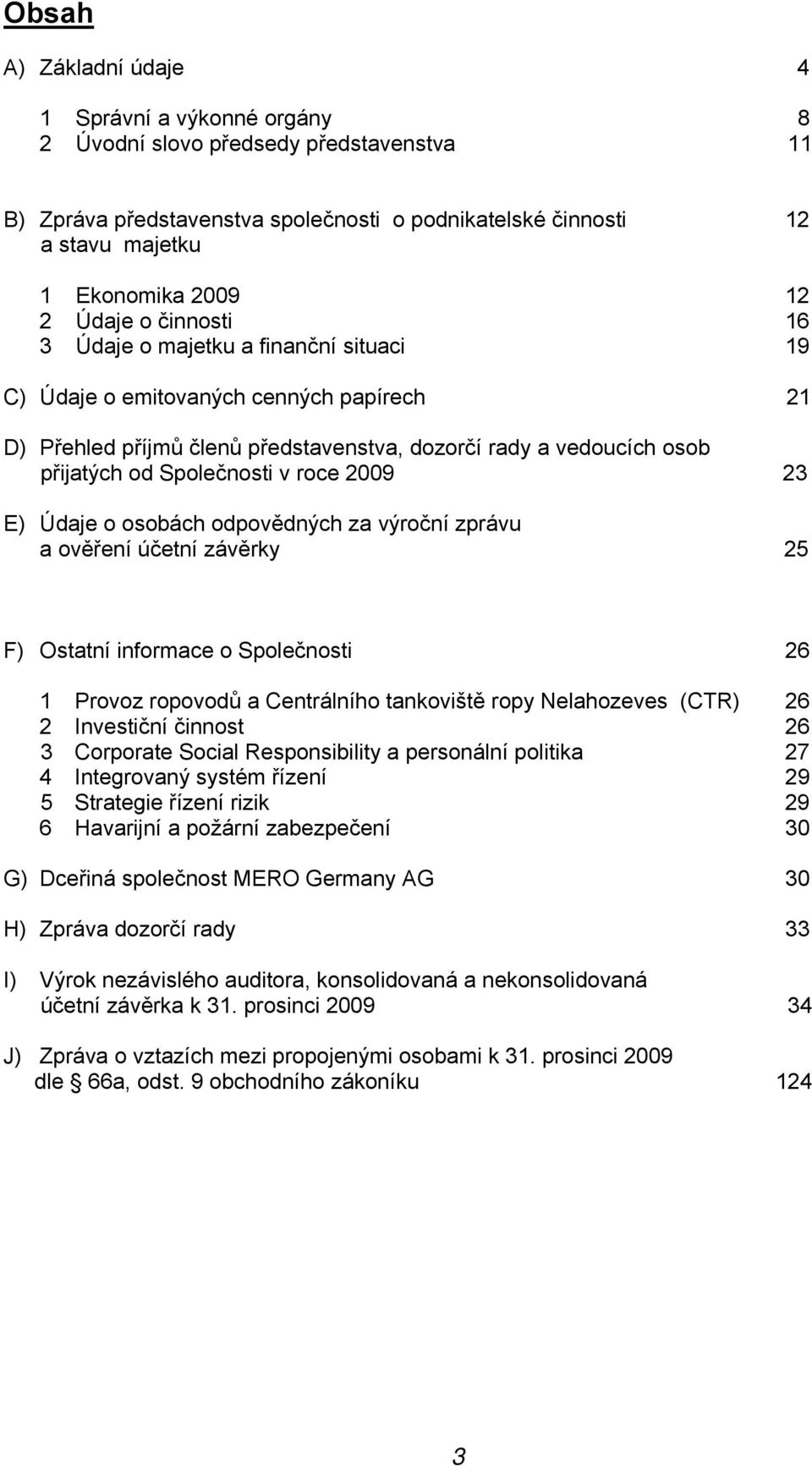 roce 2009 23 E) Údaje o osobách odpovědných za výroční zprávu a ověření účetní závěrky 25 F) Ostatní informace o Společnosti 26 1 Provoz ropovodů a Centrálního tankoviště ropy Nelahozeves (CTR) 26 2