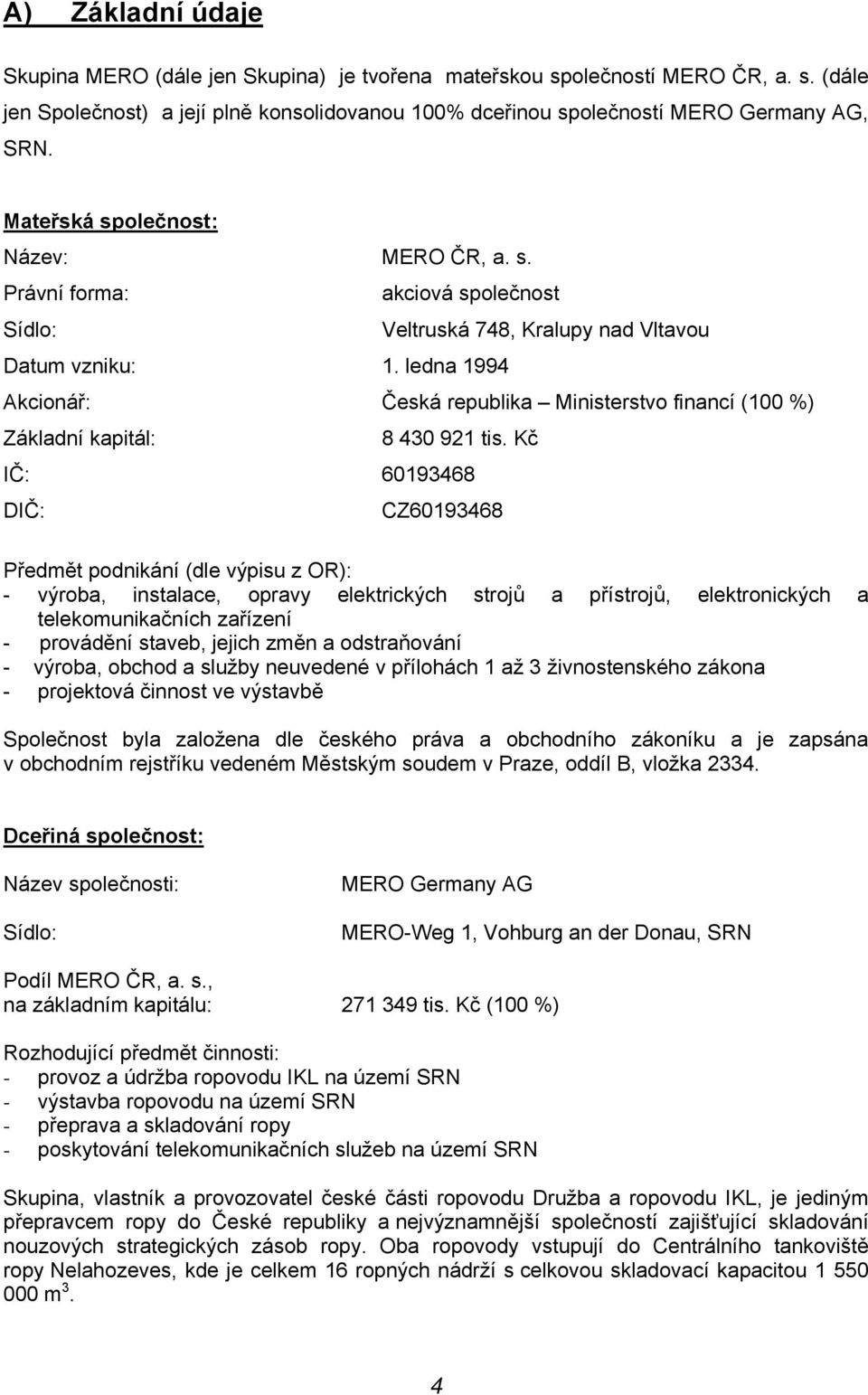 ledna 1994 Akcionář: Česká republika Ministerstvo financí (100 %) Základní kapitál: 8 430 921 tis.