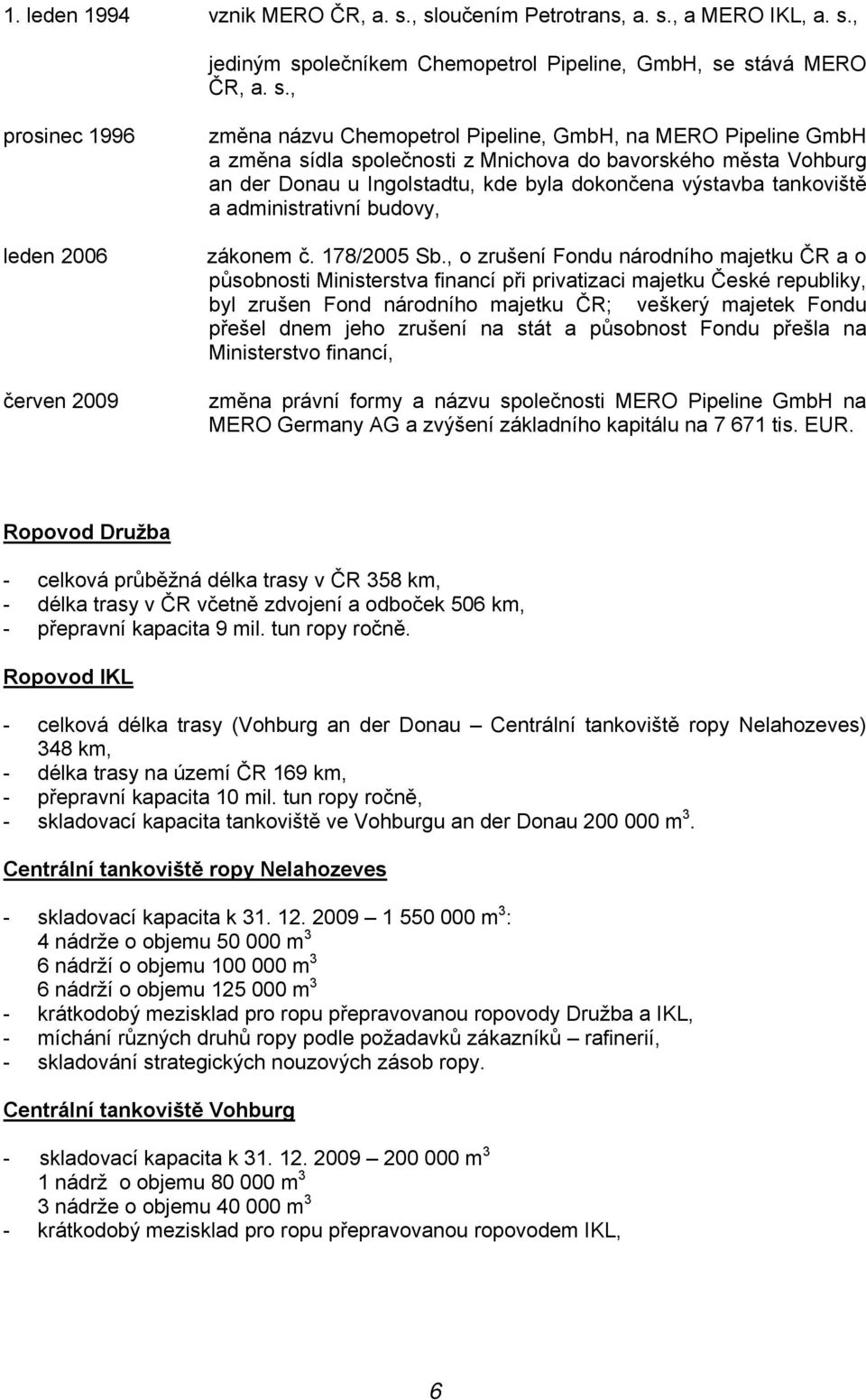 na MERO Pipeline GmbH a změna sídla společnosti z Mnichova do bavorského města Vohburg an der Donau u Ingolstadtu, kde byla dokončena výstavba tankoviště a administrativní budovy, zákonem č.