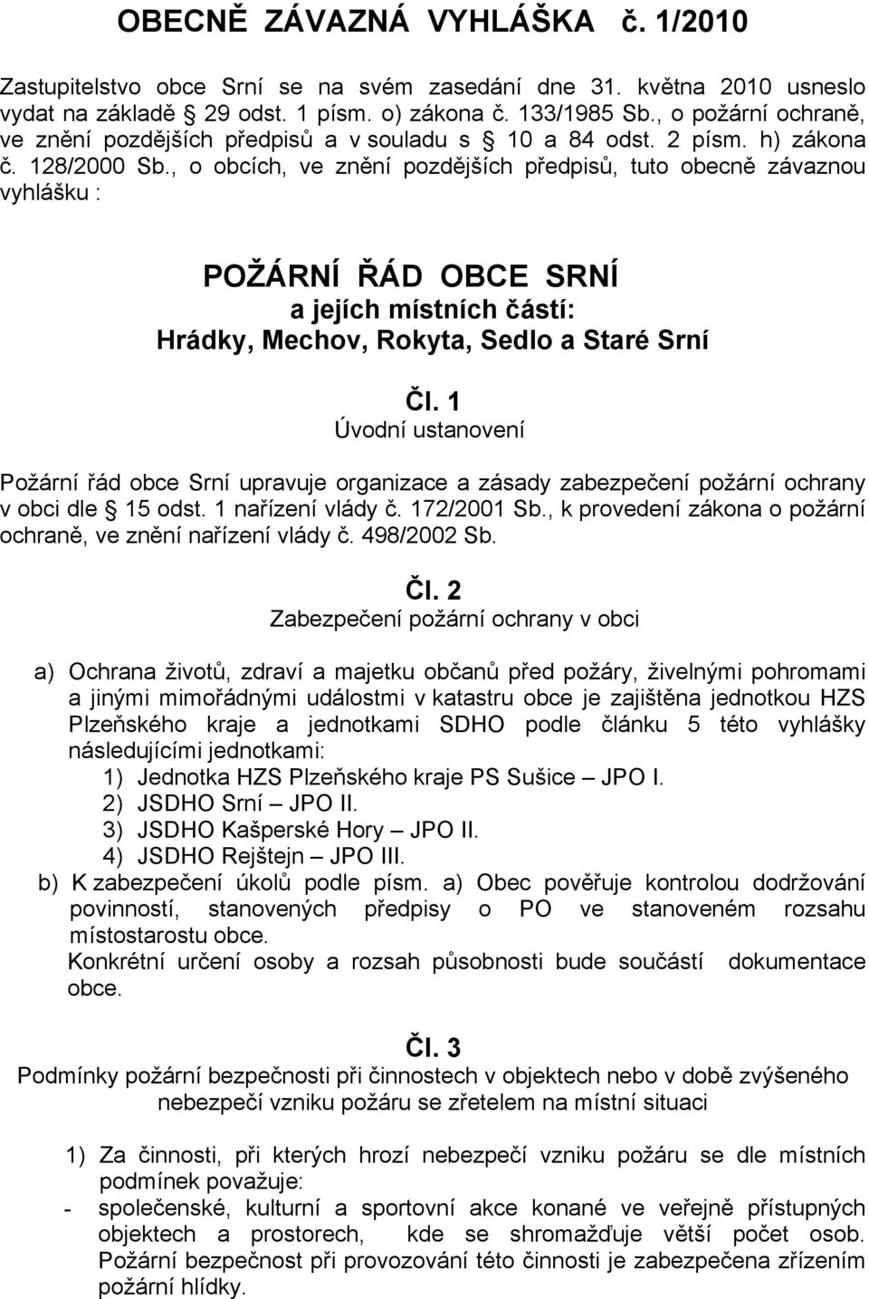 , o obcích, ve znění pozdějších předpisů, tuto obecně závaznou vyhlášku : POŽÁRNÍ ŘÁD OBCE SRNÍ a jejích místních částí: Hrádky, Mechov, Rokyta, Sedlo a Staré Srní Čl.