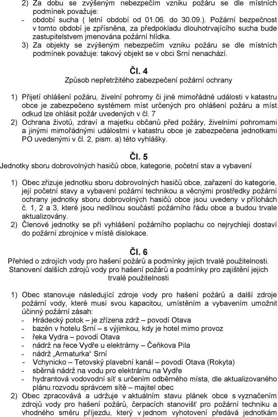 4 Způsob nepřetržitého zabezpečení požární ochrany 1) Přijetí ohlášení požáru, živelní pohromy či jiné mimořádné události v katastru obce je zabezpečeno systémem míst určených pro ohlášení požáru a