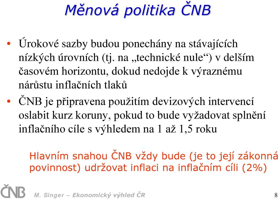 připravena použitím devizových intervencí oslabit kurz koruny, pokud to bude vyžadovat splnění inflačního cíle s