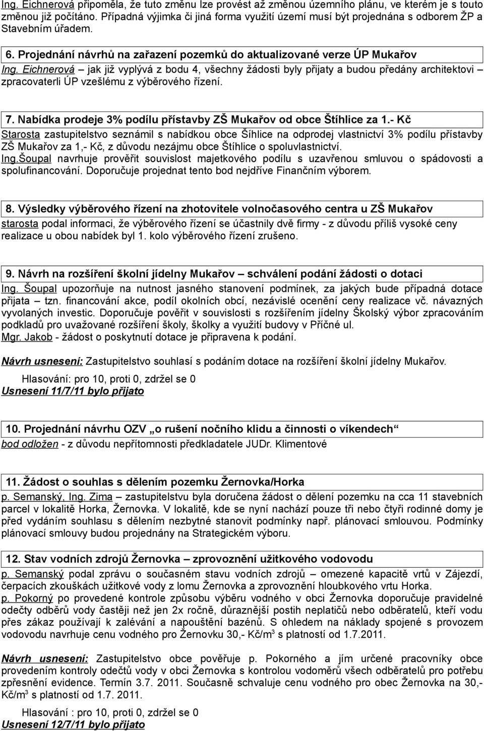 Eichnerová jak již vyplývá z bodu 4, všechny žádosti byly přijaty a budou předány architektovi zpracovaterli ÚP vzešlému z výběrového řízení. 7.